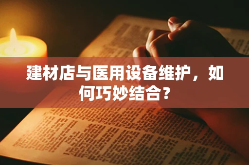 建材店与医用设备维护，如何巧妙结合？