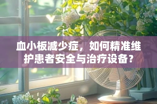 血小板减少症，如何精准维护患者安全与治疗设备？