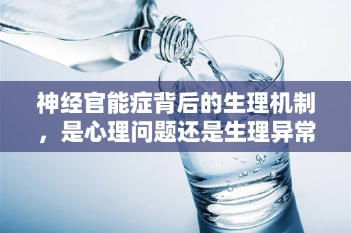 神经官能症背后的生理机制，是心理问题还是生理异常？