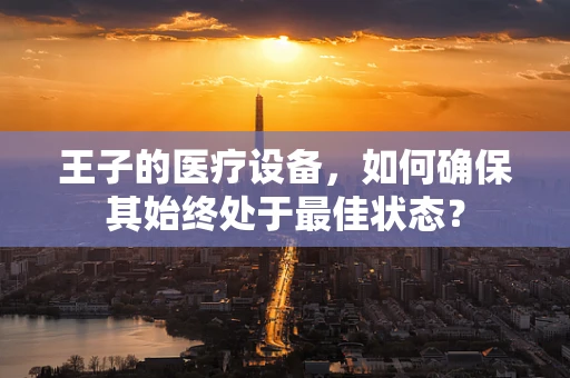 王子的医疗设备，如何确保其始终处于最佳状态？