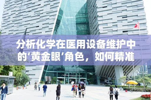 分析化学在医用设备维护中的‘黄金眼’角色，如何精准识别故障？