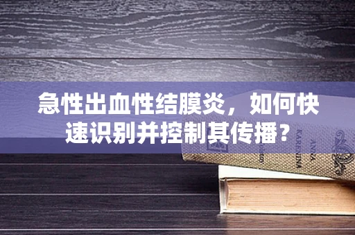 急性出血性结膜炎，如何快速识别并控制其传播？