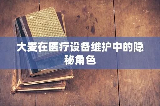 大麦在医疗设备维护中的隐秘角色