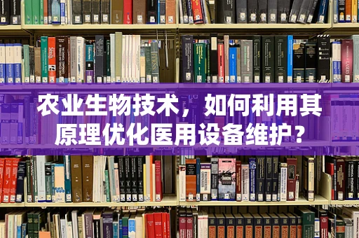 农业生物技术，如何利用其原理优化医用设备维护？