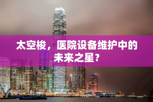 太空梭，医院设备维护中的未来之星？
