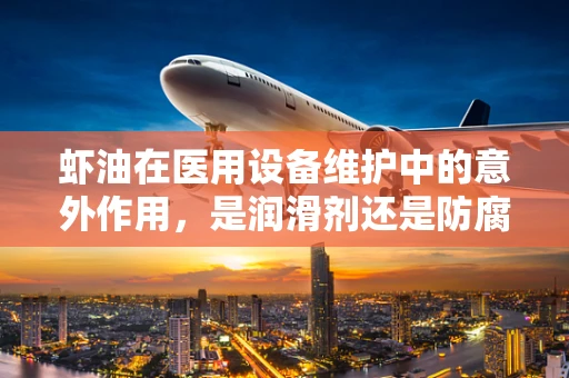 虾油在医用设备维护中的意外作用，是润滑剂还是防腐剂？