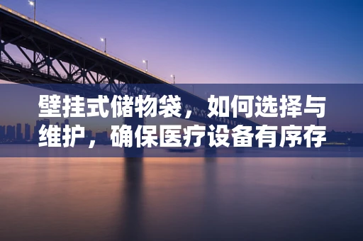 壁挂式储物袋，如何选择与维护，确保医疗设备有序存放？