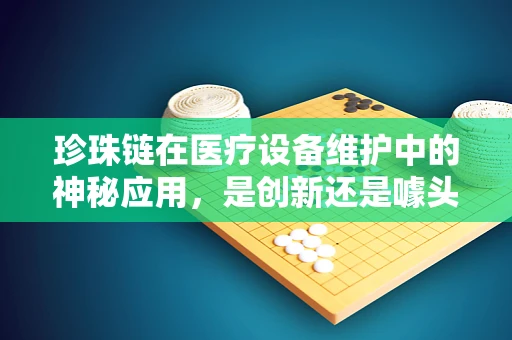 珍珠链在医疗设备维护中的神秘应用，是创新还是噱头？