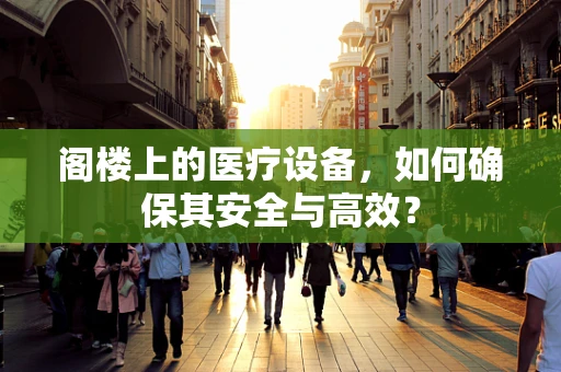 阁楼上的医疗设备，如何确保其安全与高效？