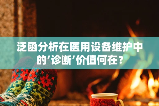 泛函分析在医用设备维护中的‘诊断’价值何在？