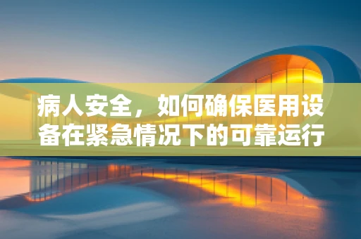 病人安全，如何确保医用设备在紧急情况下的可靠运行？