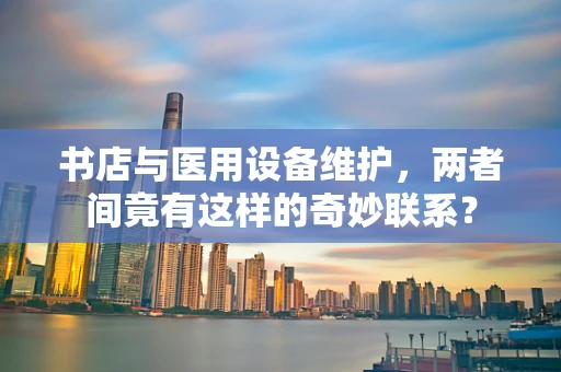 书店与医用设备维护，两者间竟有这样的奇妙联系？