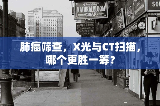肺癌筛查，X光与CT扫描，哪个更胜一筹？