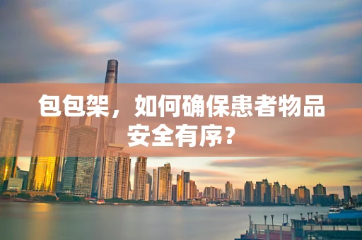 包包架，如何确保患者物品安全有序？