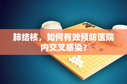 肺结核，如何有效预防医院内交叉感染？