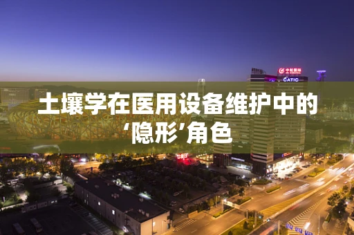 土壤学在医用设备维护中的‘隐形’角色