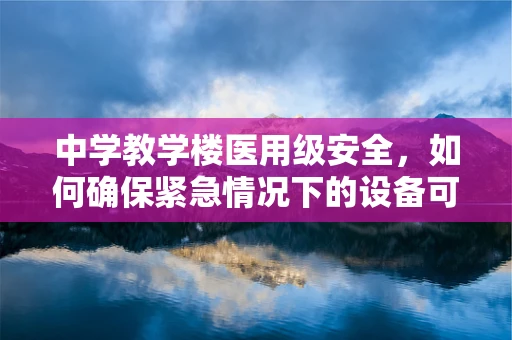 中学教学楼医用级安全，如何确保紧急情况下的设备可用性？