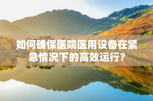 如何确保医院医用设备在紧急情况下的高效运行？