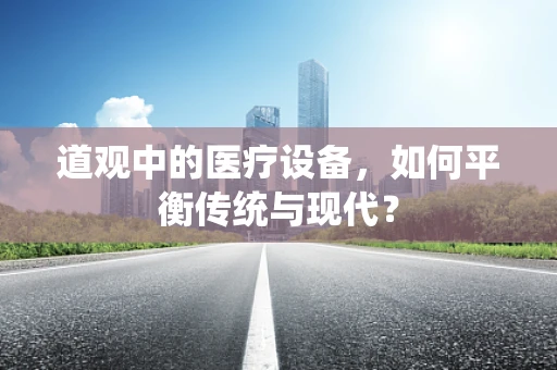道观中的医疗设备，如何平衡传统与现代？