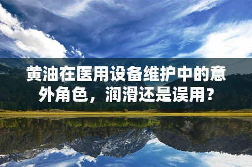黄油在医用设备维护中的意外角色，润滑还是误用？
