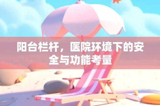 阳台栏杆，医院环境下的安全与功能考量