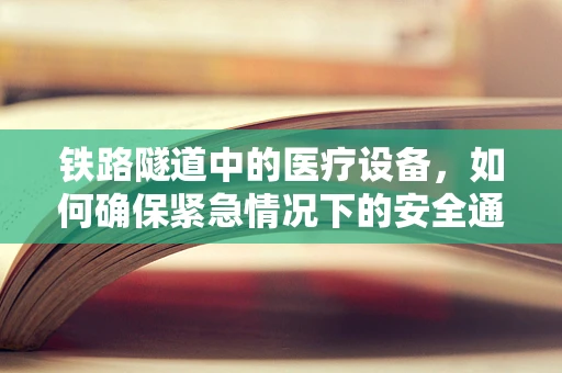 铁路隧道中的医疗设备，如何确保紧急情况下的安全通行？