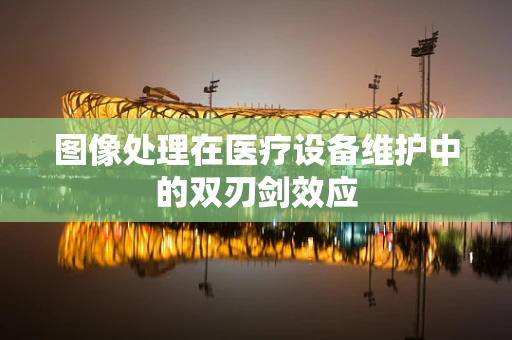图像处理在医疗设备维护中的双刃剑效应