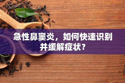 急性鼻窦炎，如何快速识别并缓解症状？