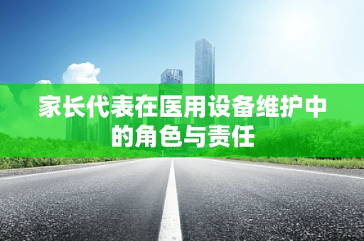 家长代表在医用设备维护中的角色与责任