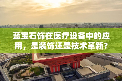 蓝宝石饰在医疗设备中的应用，是装饰还是技术革新？