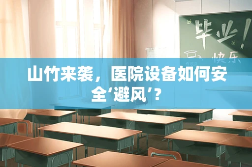 山竹来袭，医院设备如何安全‘避风’？