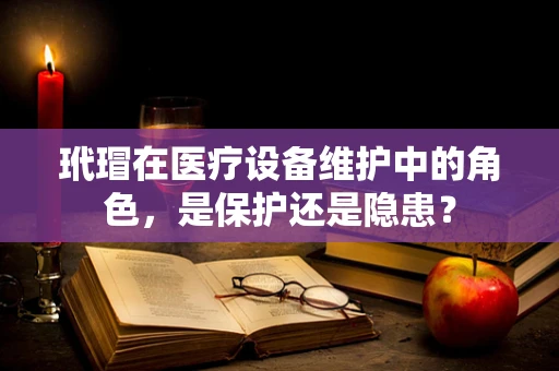 玳瑁在医疗设备维护中的角色，是保护还是隐患？