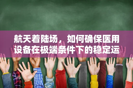 航天着陆场，如何确保医用设备在极端条件下的稳定运行？