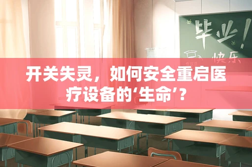 开关失灵，如何安全重启医疗设备的‘生命’？