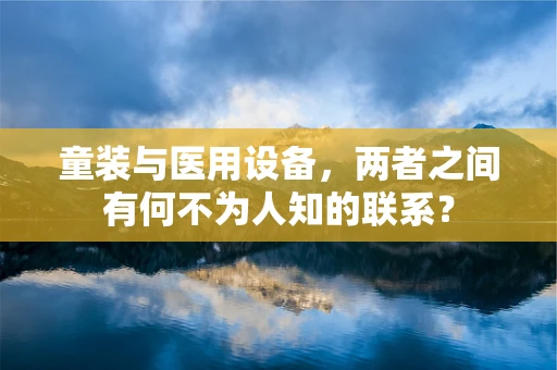童装与医用设备，两者之间有何不为人知的联系？