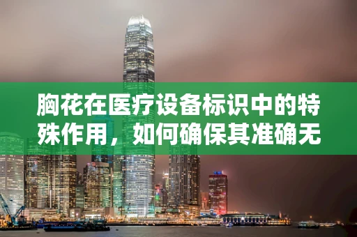 胸花在医疗设备标识中的特殊作用，如何确保其准确无误？
