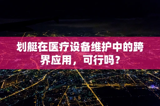 划艇在医疗设备维护中的跨界应用，可行吗？