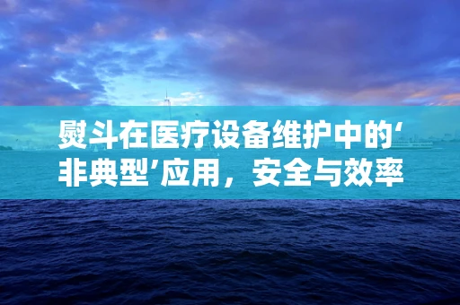 熨斗在医疗设备维护中的‘非典型’应用，安全与效率的平衡