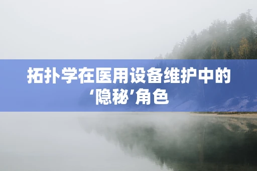 拓扑学在医用设备维护中的‘隐秘’角色