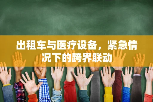 出租车与医疗设备，紧急情况下的跨界联动