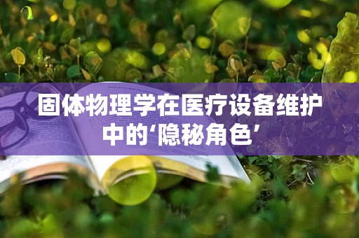 固体物理学在医疗设备维护中的‘隐秘角色’
