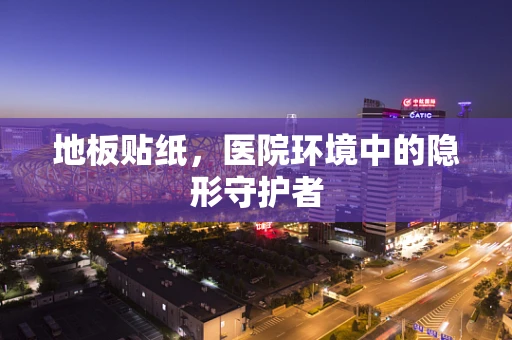 地板贴纸，医院环境中的隐形守护者