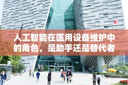 人工智能在医用设备维护中的角色，是助手还是替代者？