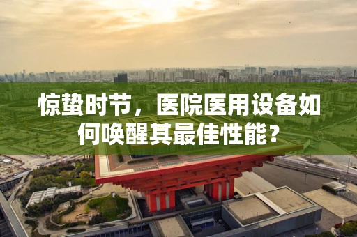惊蛰时节，医院医用设备如何唤醒其最佳性能？
