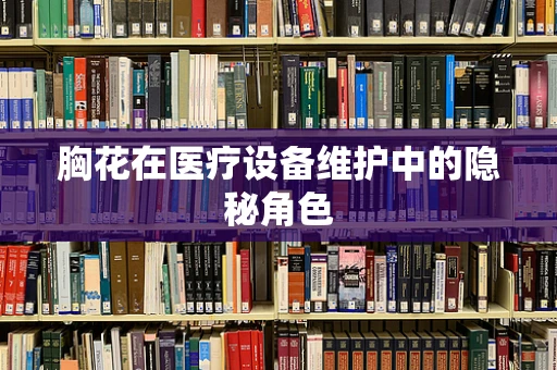 胸花在医疗设备维护中的隐秘角色