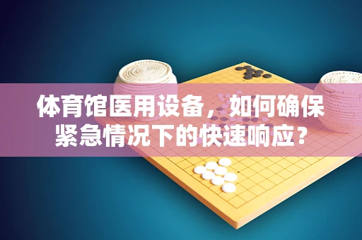 体育馆医用设备，如何确保紧急情况下的快速响应？
