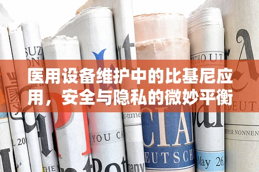 医用设备维护中的比基尼应用，安全与隐私的微妙平衡