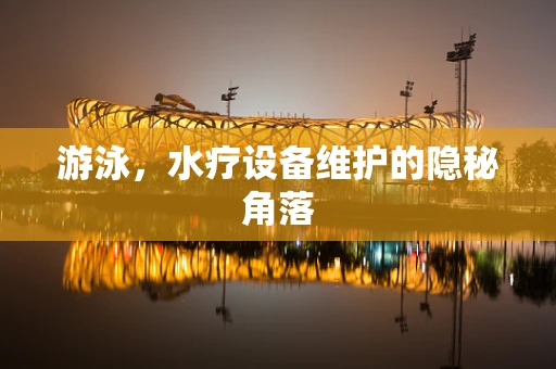 游泳，水疗设备维护的隐秘角落