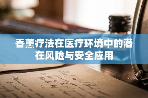 香薰疗法在医疗环境中的潜在风险与安全应用