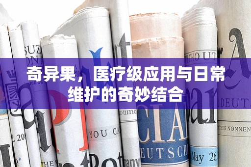 奇异果，医疗级应用与日常维护的奇妙结合